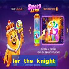 ler the knight king who returned with a god