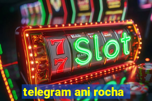 telegram ani rocha