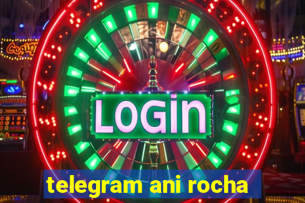 telegram ani rocha