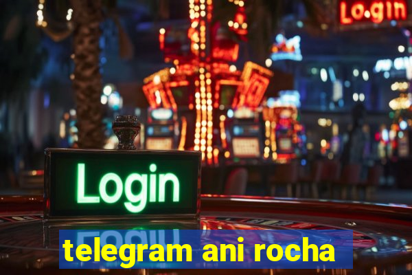 telegram ani rocha