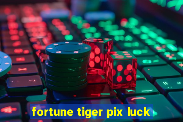 fortune tiger pix luck