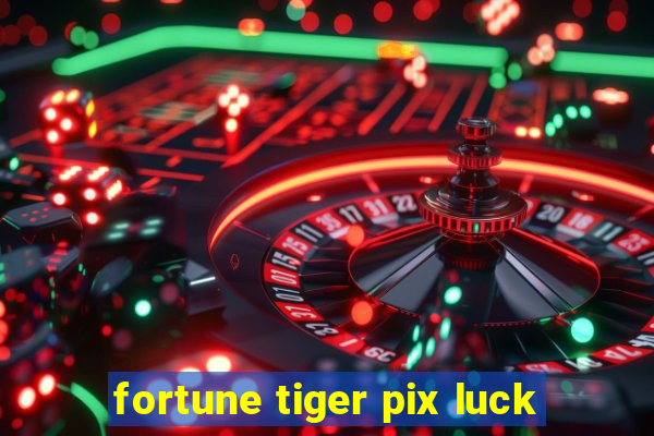 fortune tiger pix luck