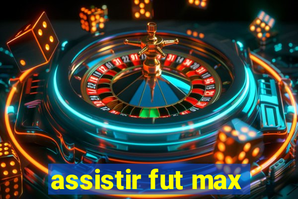 assistir fut max