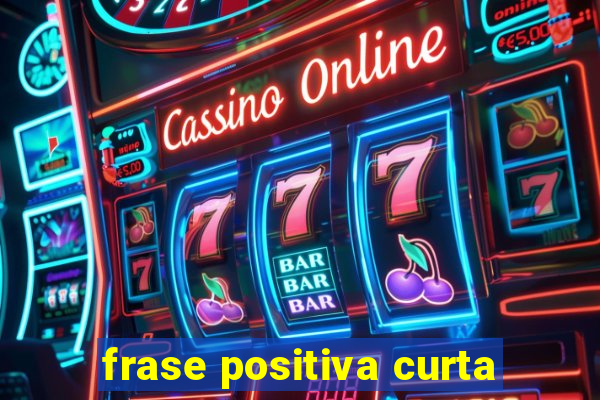 frase positiva curta