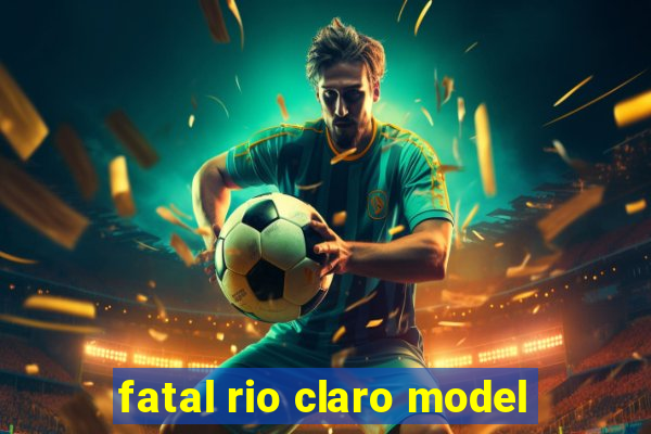 fatal rio claro model