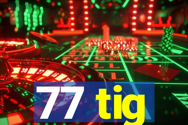 77 tig