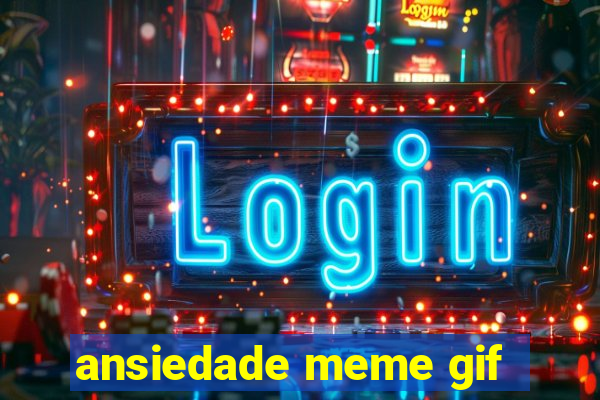 ansiedade meme gif