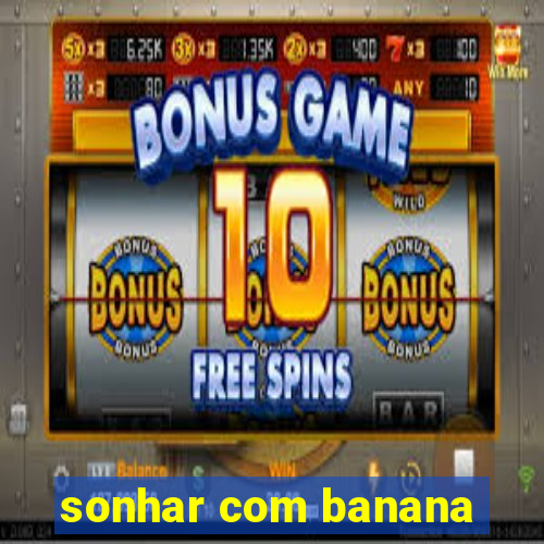 sonhar com banana