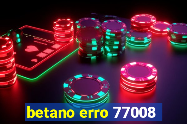 betano erro 77008