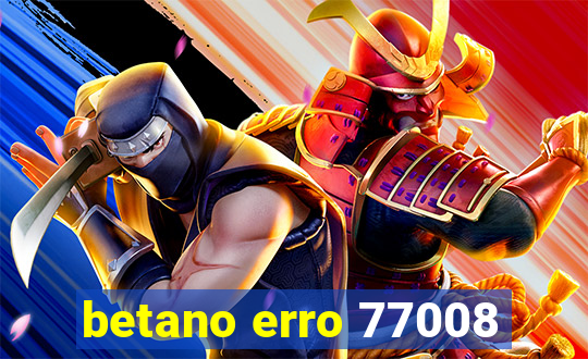 betano erro 77008