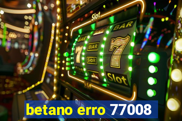 betano erro 77008