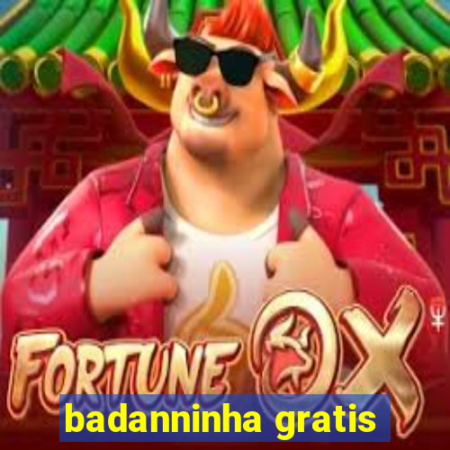 badanninha gratis