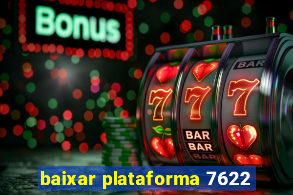 baixar plataforma 7622