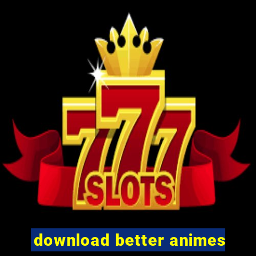 download better animes