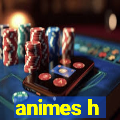 animes h