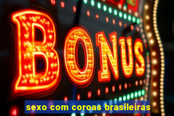 sexo com coroas brasileiras