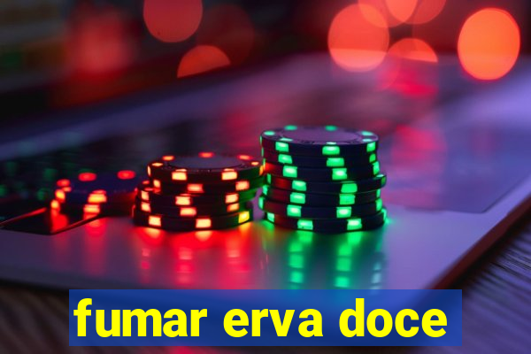 fumar erva doce