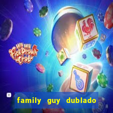 family guy dublado google drive