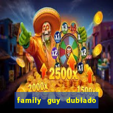 family guy dublado google drive