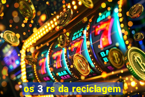 os 3 rs da reciclagem