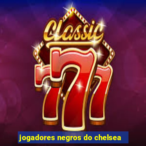 jogadores negros do chelsea