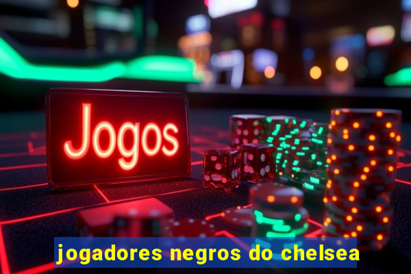 jogadores negros do chelsea