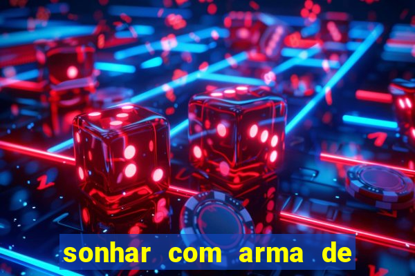 sonhar com arma de fogo no jogo do bicho