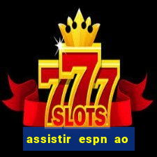 assistir espn ao vivo multicanais