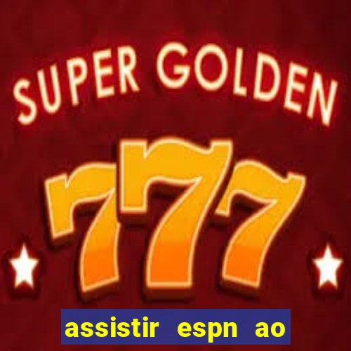 assistir espn ao vivo multicanais