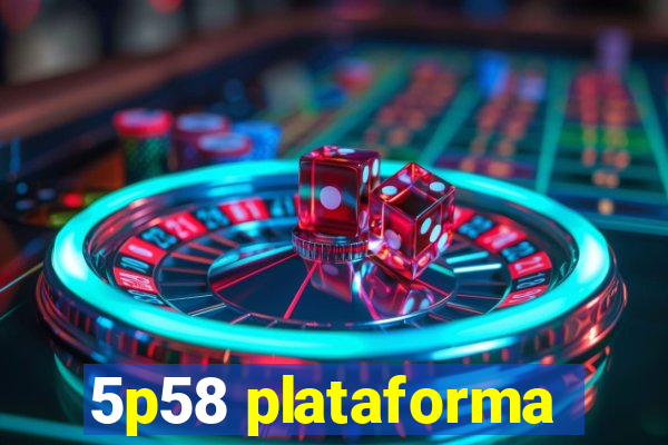 5p58 plataforma