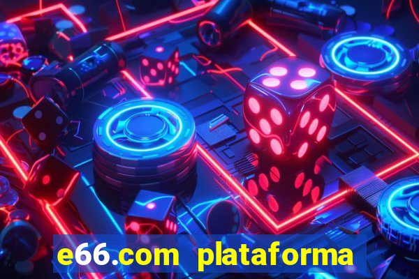 e66.com plataforma de jogos