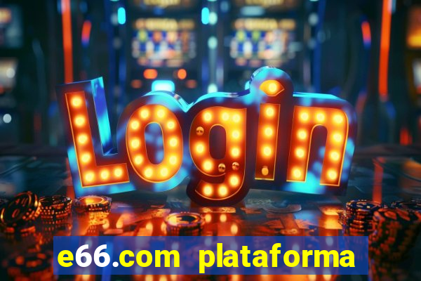 e66.com plataforma de jogos