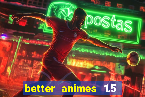 better animes 1.5 apk download