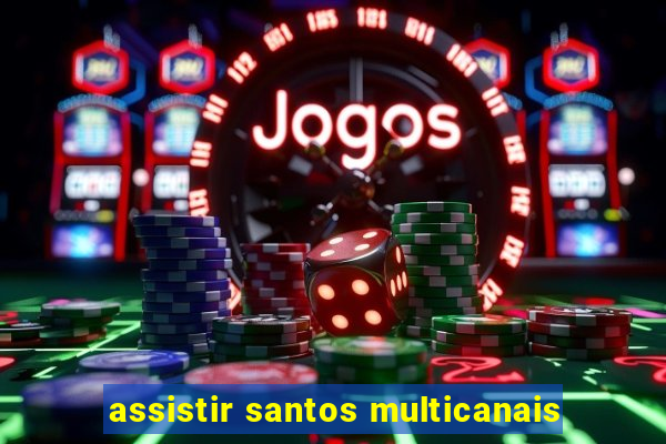 assistir santos multicanais