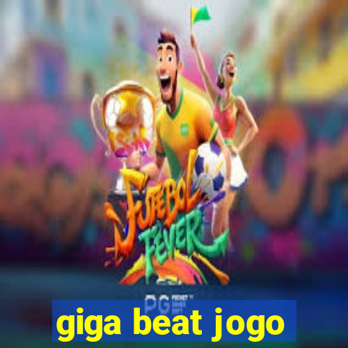 giga beat jogo