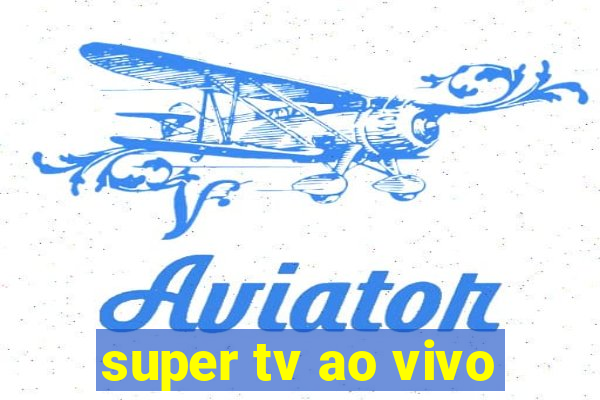 super tv ao vivo