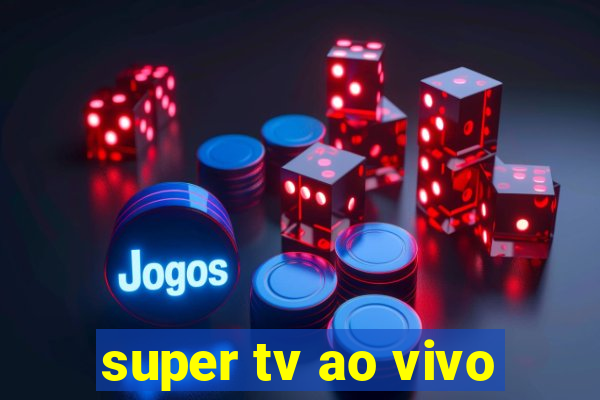 super tv ao vivo