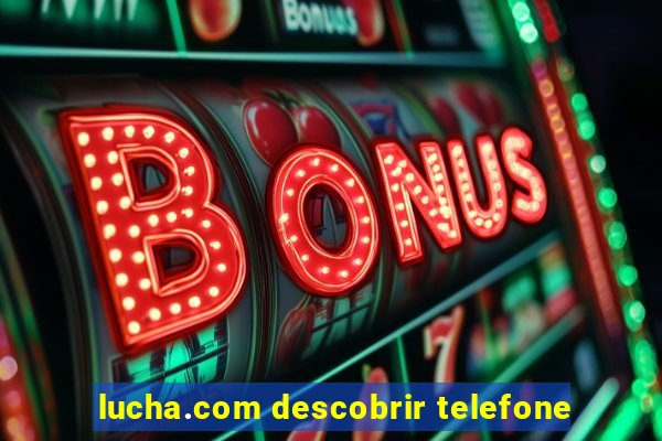 lucha.com descobrir telefone