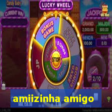 amiizinha amigo