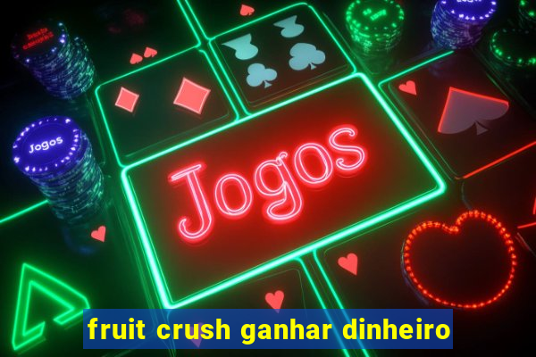 fruit crush ganhar dinheiro