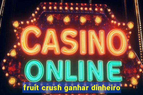 fruit crush ganhar dinheiro