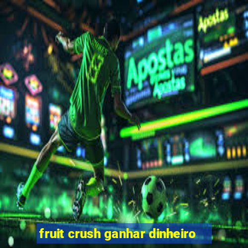 fruit crush ganhar dinheiro