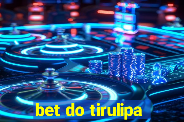 bet do tirulipa