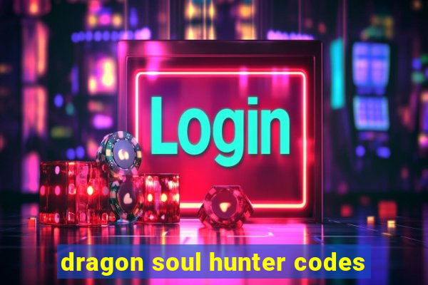 dragon soul hunter codes