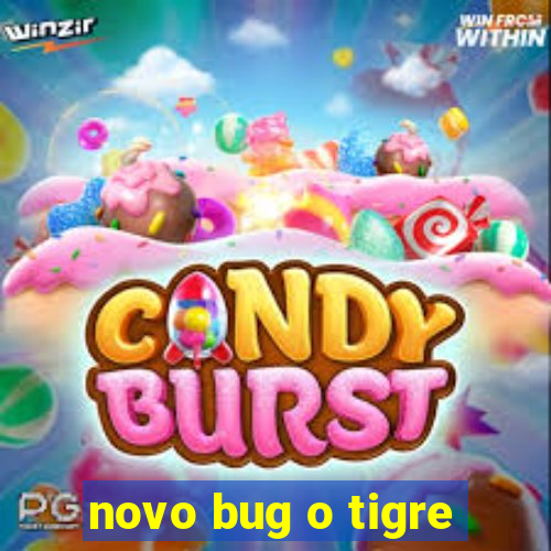 novo bug o tigre