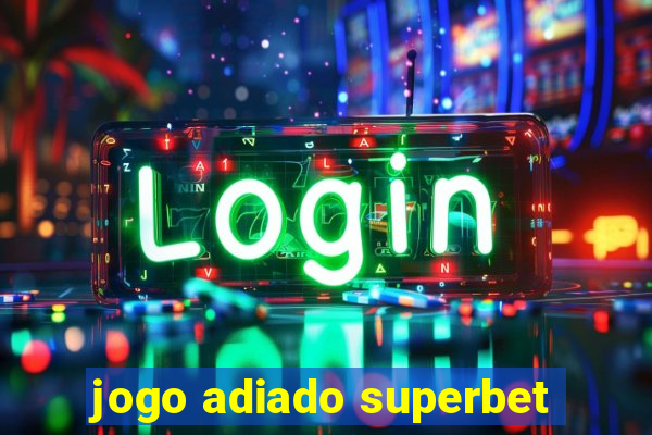 jogo adiado superbet