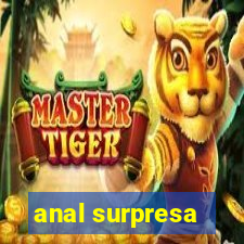 anal surpresa