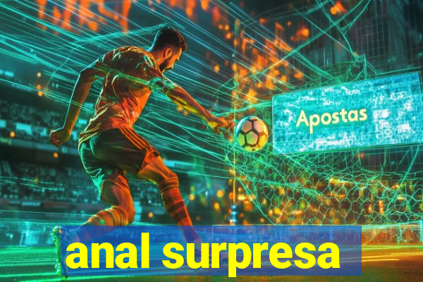 anal surpresa