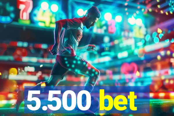 5.500 bet