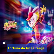 fortuna do lucas rangel